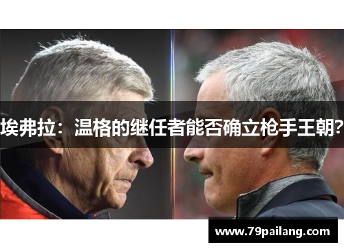 埃弗拉：温格的继任者能否确立枪手王朝？